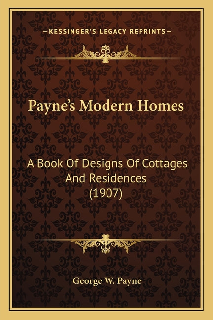 Payne's Modern Homes: A Book Of Designs Of Cottages And Residences (1907)