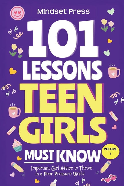 101 Lessons Every Teen Girls Needs to Know: Important Life Advice for Teenage Girls in a Peer Pressure World