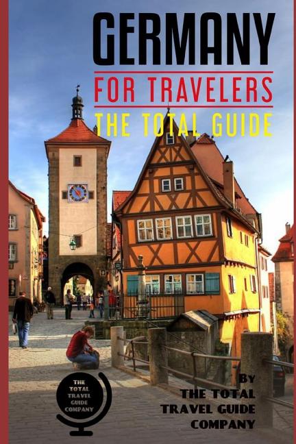 GERMANY FOR TRAVELERS. The total guide: The comprehensive traveling guide for all your traveling needs.