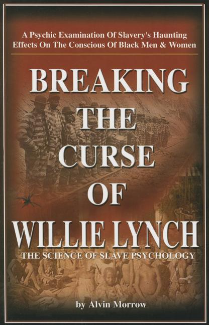Breaking the Curse of Willie Lynch: The Science of Slave Psychology Paperback - By Alvin Morrow