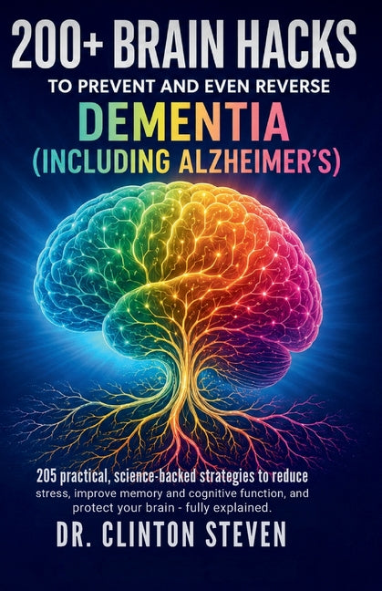 200+ Brain Hacks: To Prevent and Even Reverse Dementia (Including Alzheimer's)