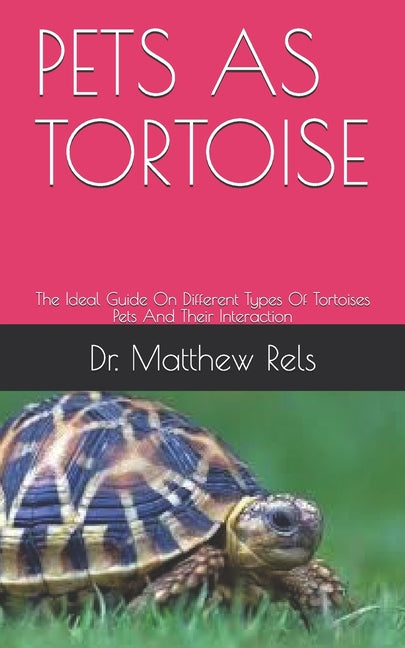 Pets as Tortoise: The Ideal Guide On Different Types Of Tortoises Pets And Their Interaction