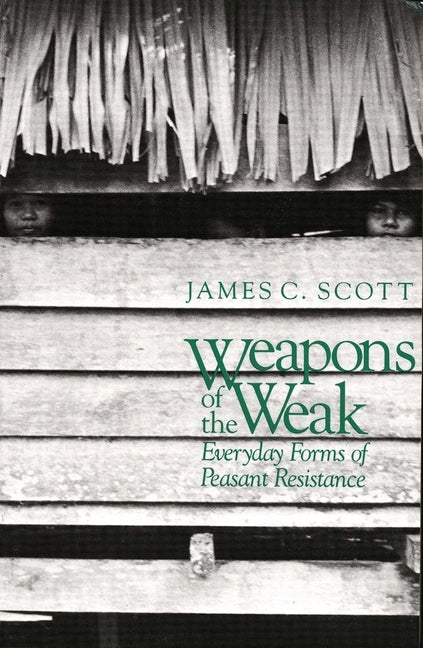Weapons of the Weak: Everyday Forms of Peasant Resistance (Revised)