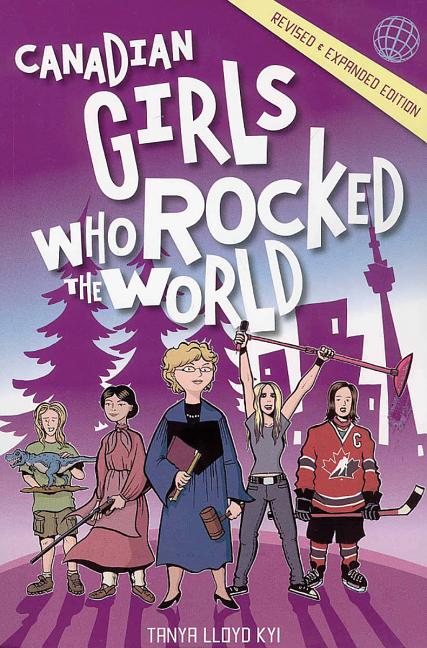 Canadian Girls Who Rocked the World: Volume 1 (Revised and Expanded)