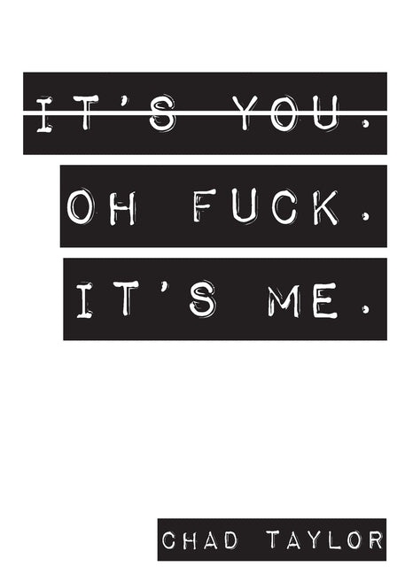 It's You. Oh Fuck. It's ME.