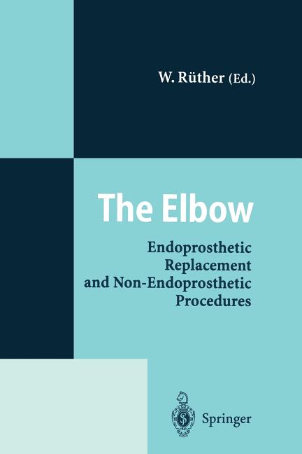 The Elbow: Endoprosthetic Replacement and Non-Endoprosthetic Procedures (Softcover Reprint of the Original 1st 1996)