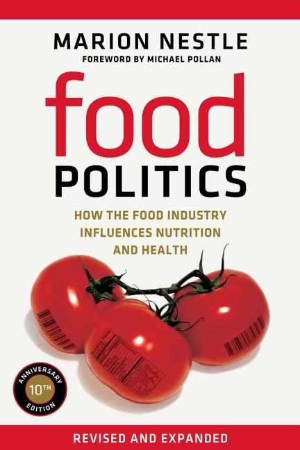 Food Politics: How the Food Industry Influences Nutrition and Health Volume 3 (First Edition, Revised and Expanded Tenth Anniversary)