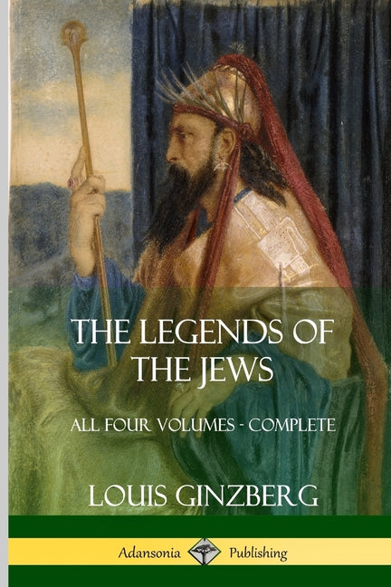 The Legends of the Jews: All Four Volumes - Complete