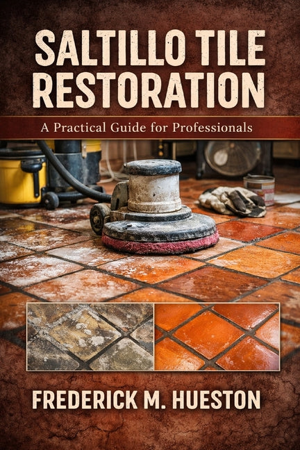The Professional's Guide to Saltillo and Mexican Tile: Care, Repair, Restoration, and Preservation