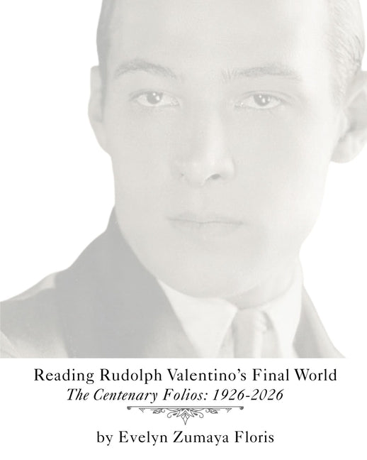 Reading Rudolph Valentino's Final World: The Centenary Folios: 1926-2026