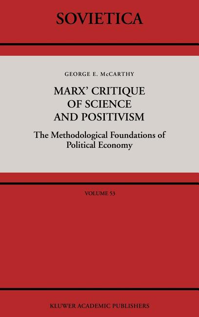 Marx' Critique of Science and Positivism: The Methodological Foundations of Political Economy (1988)