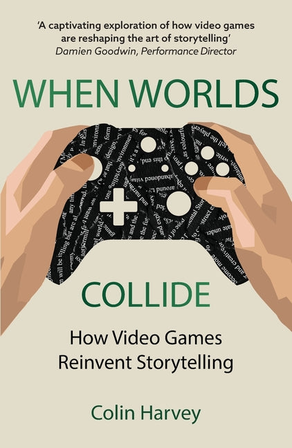 When Worlds Collide: How Video Games Reinvent Storytelling and Why It Matters