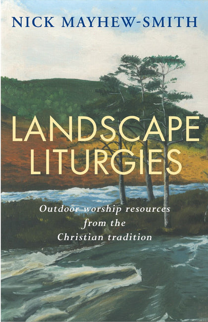 Landscape Liturgies: Outdoor Worship Resources from the Christian Tradition