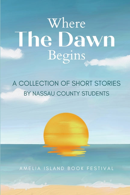 Where The Dawn Begins: A Collection of Short Stories by Nassau County Students