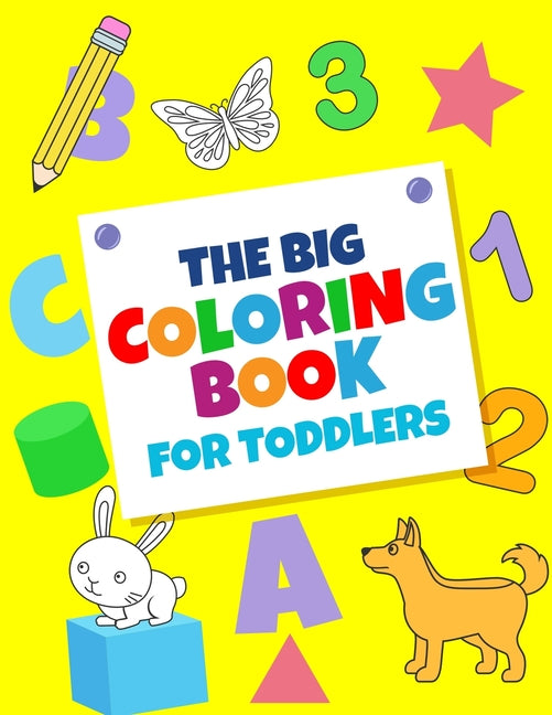 The Big Coloring Books For Toddlers: Fun With numbers, Letters, Shapes, Colors, And Animals: Big Activity Workbook for Toddlers & Kids