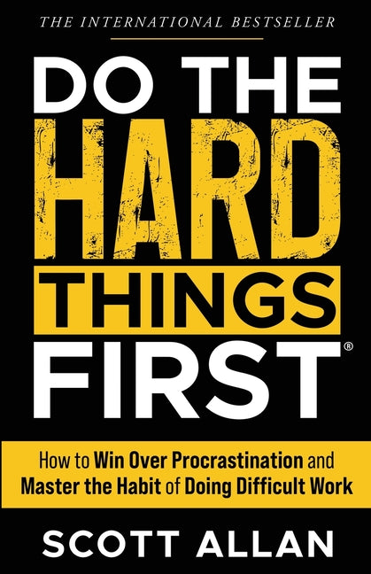 Do the Hard Things First: How to Win Over Procrastination and Master the Habit of Doing Difficult Work