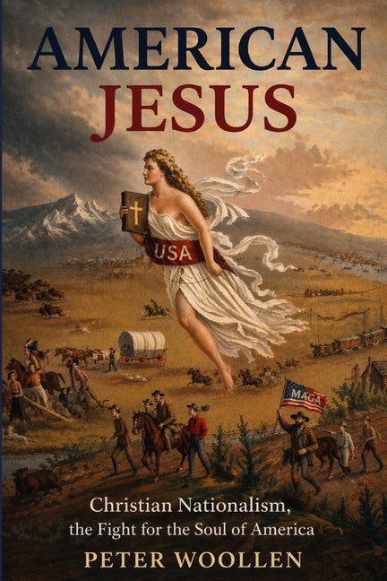 American Jesus: Christian Nationalism, the Fight for the Soul of America (American Jesus)