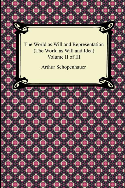 The World as Will and Representation (The World as Will and Idea), Volume II of III