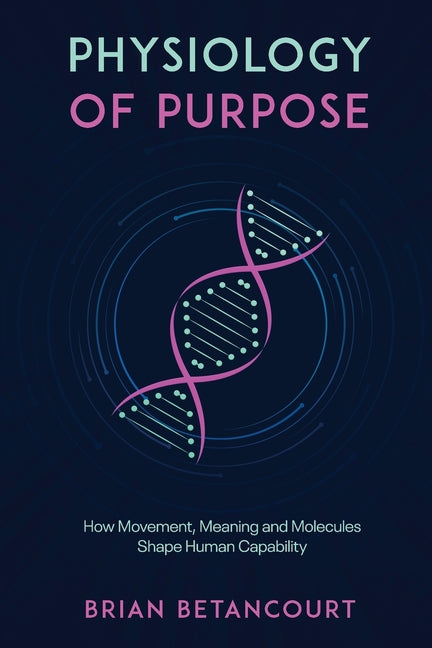 Physiology of Purpose: How Movement, Meaning and Molecules Shape Human Capability