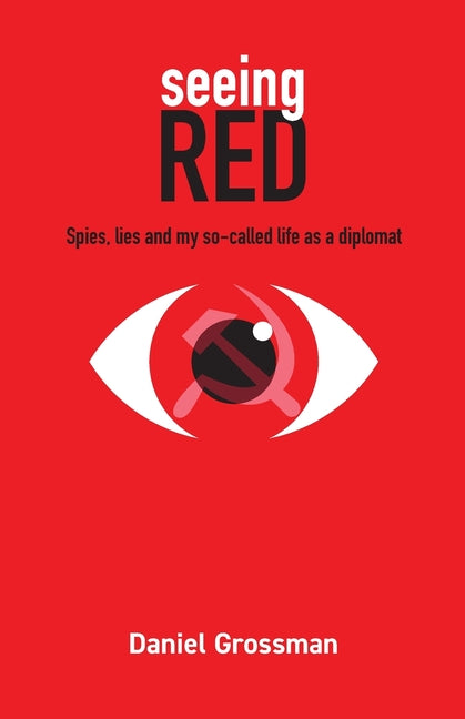 Seeing Red: Spies, Lies and My So-Called Life as a Diplomat