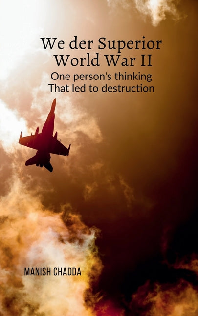 We Der Superior- World War II: One person's thinking that led to destruction