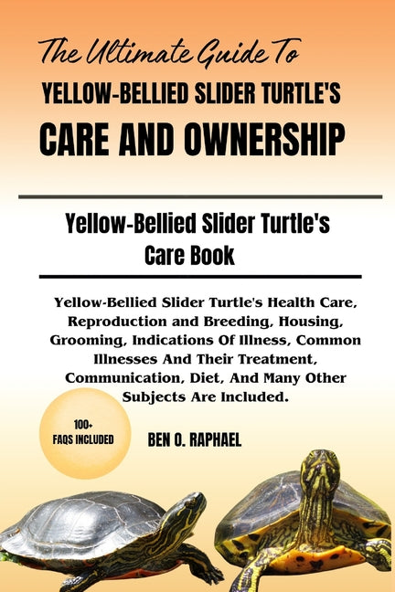 The Ultimate Guide to Yellow-Bellied Slider Turtle's Care and Ownership: Yellow-Bellied Slider Turtle's Health Care, Reproduction and Breeding, Housing, G