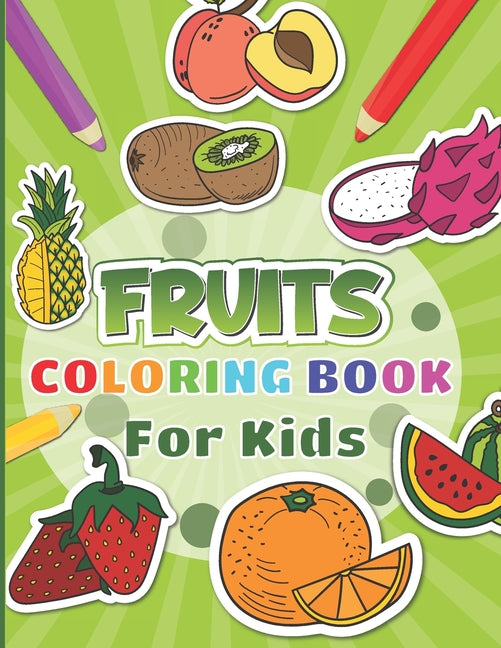 Fruits Coloring Book For Kids: 30 fruits pages to color for kids including banana, apple, strawberry and many more