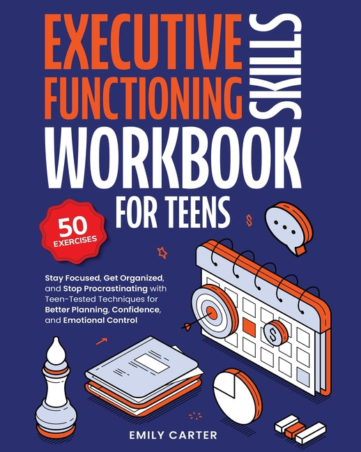 Executive Functioning Skills Workbook for Teens: Stay Focused, Get Organized, and Stop Procrastinating with Teen-Tested Techniques for Better Planning
