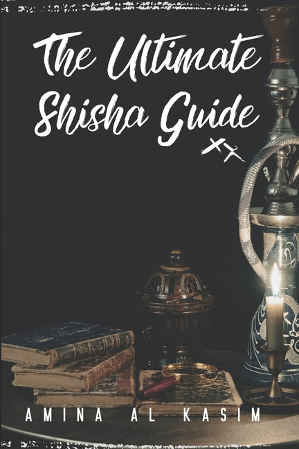 The Ultimate Shisha Guide: Art, Culture, and Craft of Hookah Smoking