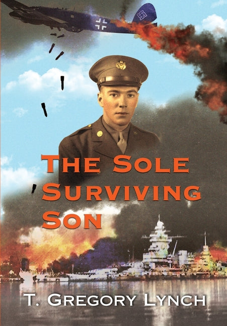 The Sole Surviving Son: An Historical Documentary from the 1943-45 World War II Journal, Photos and Letters Home of Thomas P. Lynch (First Printing)