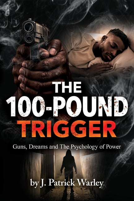 The 100-Pound Trigger: Guns, Dreams and The Psychology of Power