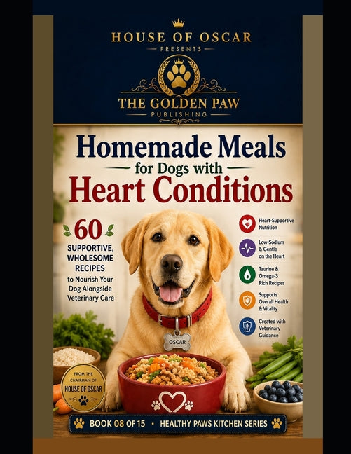 Homemade Meals for Dogs with Heart Conditions: Supportive, Wholesome Recipes to Nourish Your Dog Alongside Veterinary Care