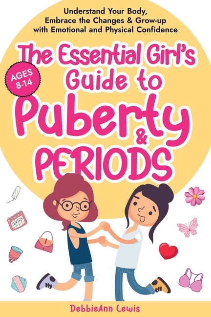 The Essential Girl's Guide to Puberty & Periods: Understand Your Body, Embrace the Changes & Grow-up with Emotional and Physical Confidence