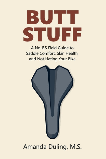 Butt Stuff: A No-BS Field Guide to Saddle Comfort, Skin Health, and Not Hating Your Bike