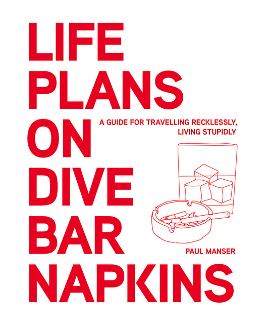 Life Plans on Dive Bar Napkins: A Guide for Travelling Recklessly, Living Stupidly