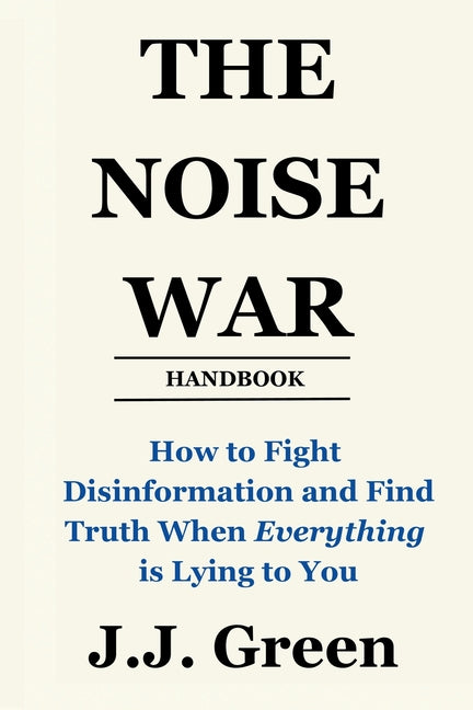 The Noise War: How to Fight Disinformation and Find the Truth When Everything Is Lying to You (2025)