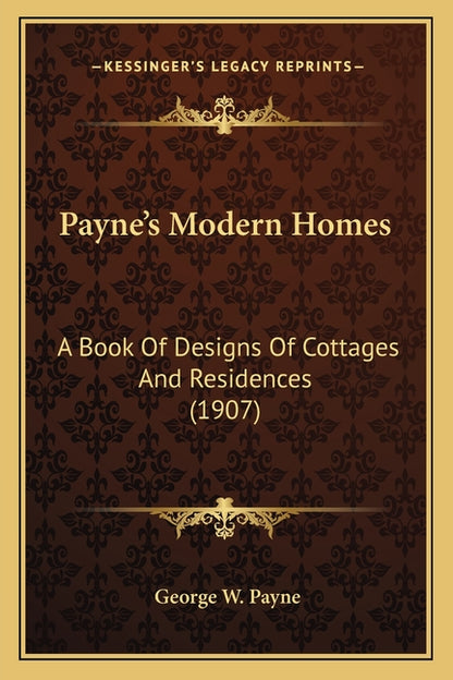 Payne's Modern Homes: A Book Of Designs Of Cottages And Residences (1907)