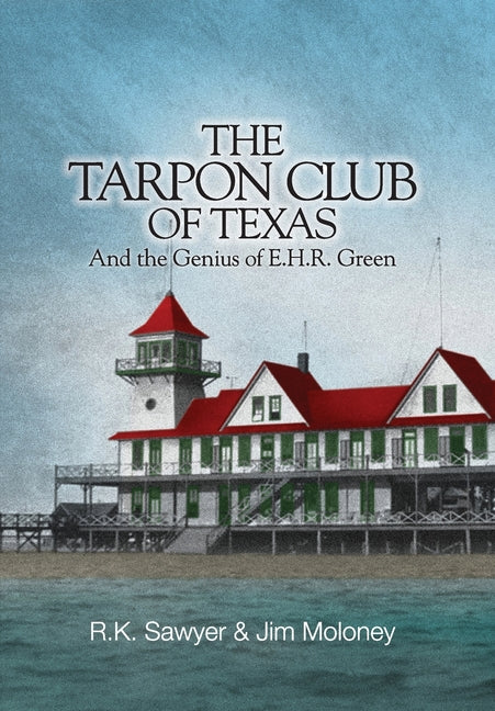The Tarpon Club of Texas And the Genius of E.H.R Green