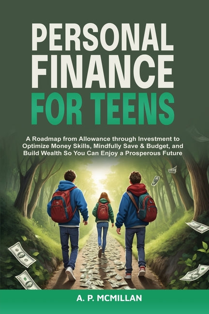 Personal Finance for Teens: A Roadmap from Allowance to Investment as You Optimize Money Skills, Safely Save, Spend and Budget to Build Wealth and Pre