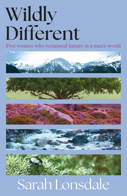 Wildly Different: Five Women Who Reclaimed Nature in a Man's World