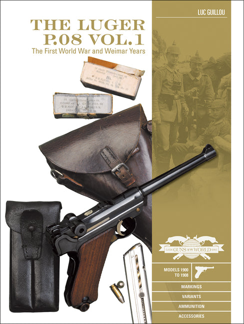 The Luger P.08 Vol. 1: The First World War and Weimar Years: Models 1900 to 1908, Markings, Variants, Ammunition, Accessories