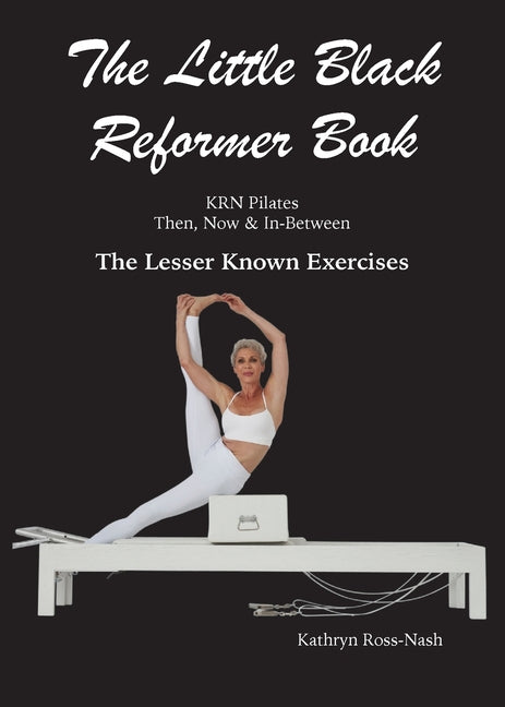 The Little Black Reformer Book KRN Pilates Then, Now & In-Between The Lesser Known Exercises