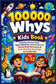 100000 Whys Kids Book: Amazing Science Facts, Space Mysteries, Animal Secrets, Human Body Discoveries & Brain-Boosting Knowledge for Curious Kids