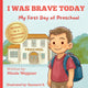 I Was Brave Today: My First Day of Preschool