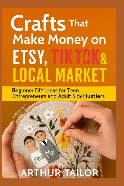 Crafts That Make Money on Etsy, Tiktok & Local Market: Beginner DIY Ideas for Teen Entrepreneurs and Adult Side-Hustlers