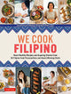 We Cook Filipino: Heart-Healthy Recipes and Inspiring Stories from 36 Filipino Food Personalities and Award-Winning Chefs