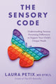 The Sensory Code: Understanding Sensory Processing Differences to Support Your Child's Unique Needs