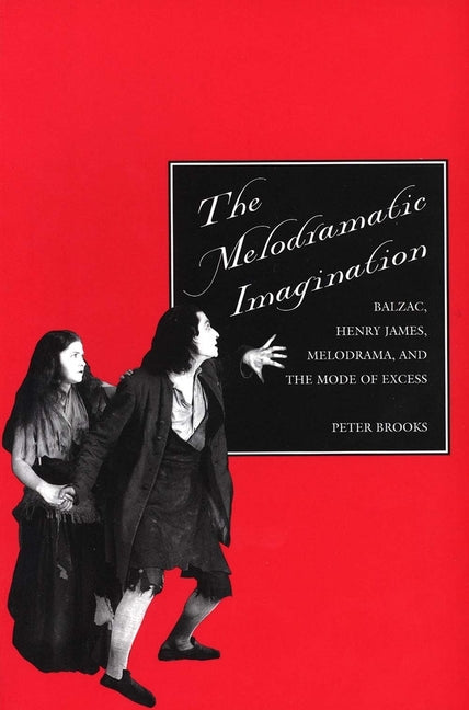 The Melodramatic Imagination: Balzac, Henry James, Melodrama, and the Mode of Excess (Revised)