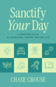 Sanctify Your Day: A Structure to Live an Intentional, Healthy, and Holy Life