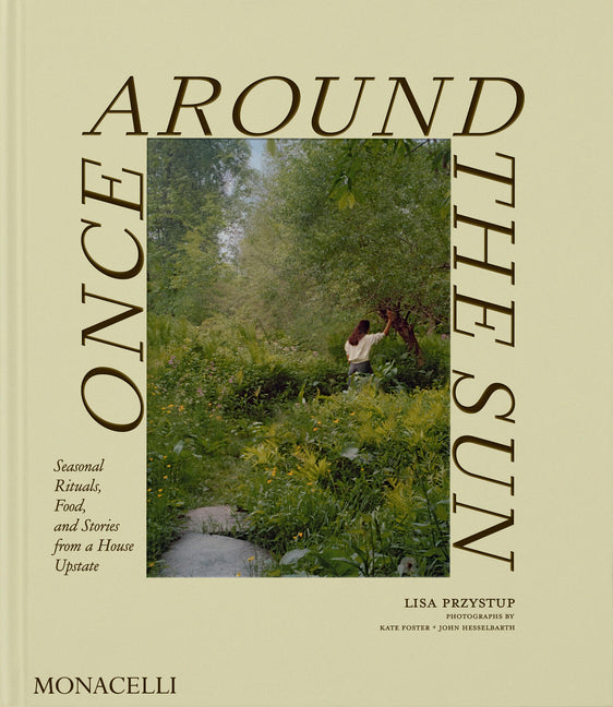 Once Around the Sun: Seasonal Rituals, Food, and Stories from a House Upstate